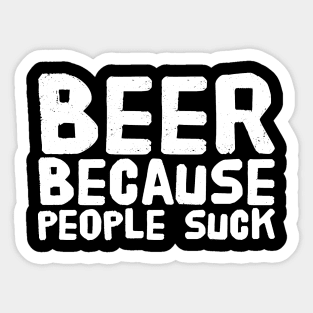 Beer because people suck Sticker